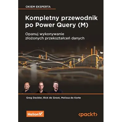 Kompletny przewodnik po Power Query (M). Opanuj wykonywanie z�o�onych przekszta�ce� danych - Greg Deckler, Melissa  De Korte, Rick  De Groot