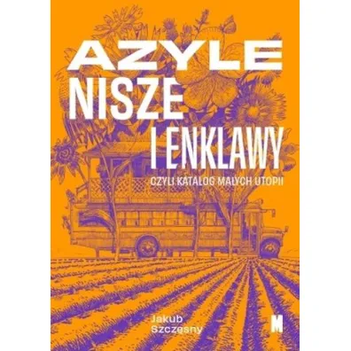 Azyle, nisze i enklawy, czyli katalog ma�ych utopii - Jakub Szcz�sny
