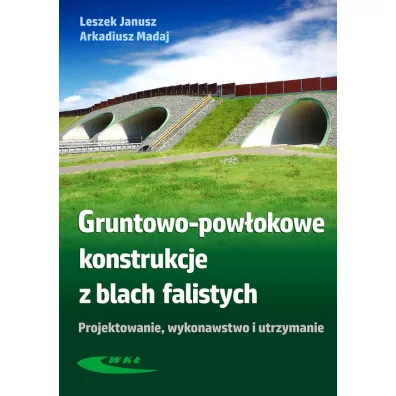 Gruntowo-pow�okowe konstrukcje z blach falistych - Arkadiusz Madaj, Janusz Leszek