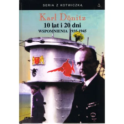 10 lat i 20 dni. Wspomnienia 1935-1945 - Karl Donitz