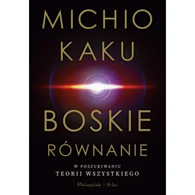 Boskie r�wnanie. W poszukiwaniu teorii wszystkiego - Michio Kaku