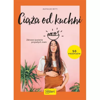 Ci��a od kuchni. Zdrowe �ywienie przysz�ych mam - Mathilde Betti
