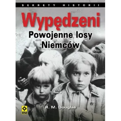 Wyp�dzeni. Losy powojenne Niemc�w. Sekrety historii - R. M. Douglas