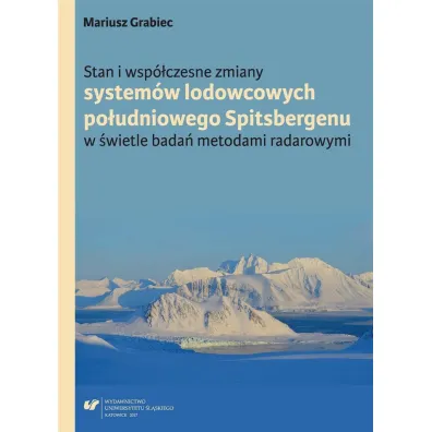Stan i wsp�czesne zmiany system�w lodowcowych po�udniowego Spitsbergenu w �wietle bada� metodami radarowymi - Mariusz Grabiec