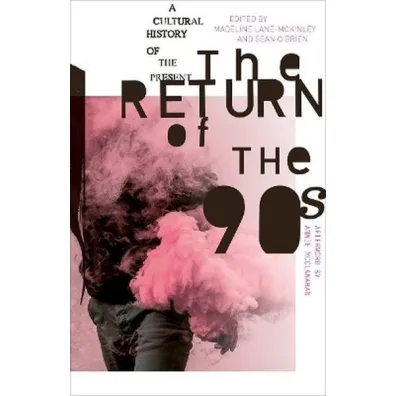 The Return of the 90s. A Cultural History of the Present - Madeline  Lane-McKinley