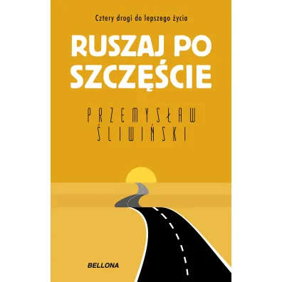 Ruszaj po szcz�cie. Cztery drogi do lepszego �ycia - Przemys�aw �liwi�ski