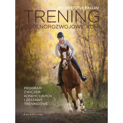 Trening og�lnorozwojowy koni. Program �wicze� kondycyjnych i zestawy treningowe - Jec Aristotle Ballou