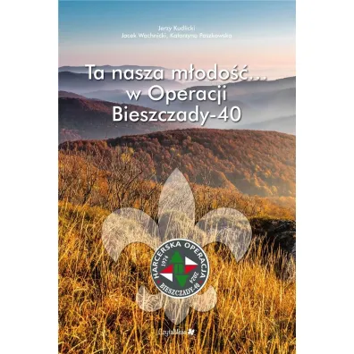 Ta nasza m�odo��... w Operacji Bieszczady-40 - Katarzyna Paszkowska, Jacek  Wachnicki, Jerzy  Kudlicki