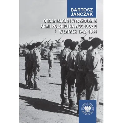 Organizacja i wyszkolenie Armii Polskiej na Wschodzie w latach 1942-1944 - Bartosz  Janczak