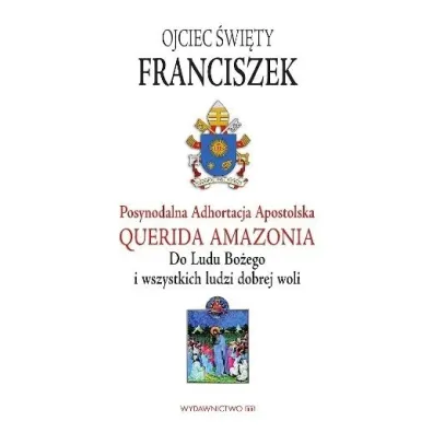 Querida amazonia - Papie� Franciszek - Jorge Mario Bergoglio Si