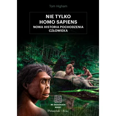Nie tylko Homo sapiens. Nowa historia pochodzenia cz�owieka - Tom Higham