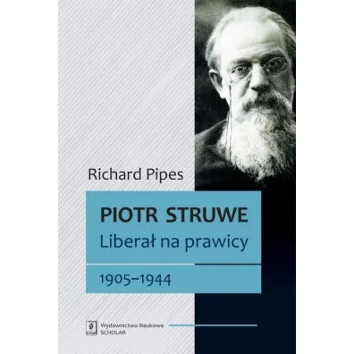 Piotr Struwe. Libera� na prawicy 1905-1944 - Richard Pipes