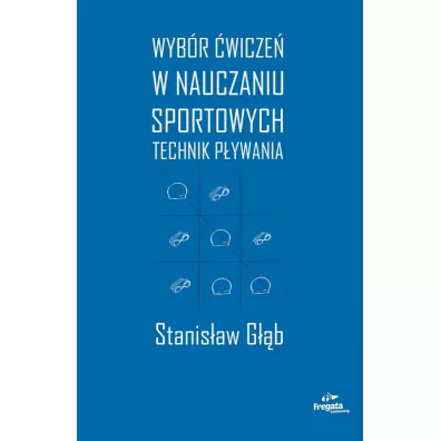 Wyb�r �wicze� w nauczaniu sportowych technik p�ywania - Stanis�aw G��b