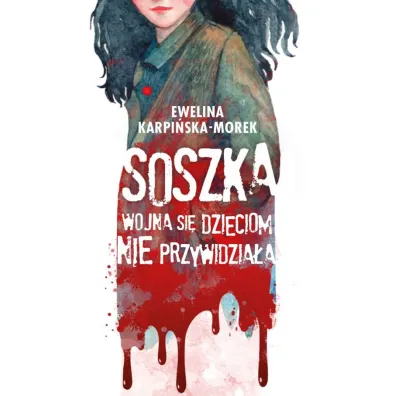 Soszka. Wojna si� dzieciom nie przywidzia�a - Ewelina Karpi�ska-Morek