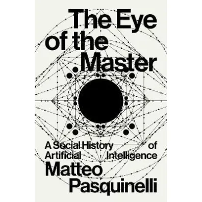 The Eye of the Master. A social history of artificial intelligence wer. angielska - Matteo Pasquinelli