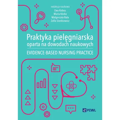 Praktyka piel�gniarska oparta na dowodach naukowych - Maria K�zka, Zofia Sienkiewicz, Ewa  Kobos, Ma�gorzata  Ba�a