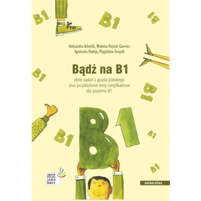 B�d� na B1. Zbi�r zada� z j�zyka polskiego oraz przyk�adowe testy certyfikatowe dla poziomu B1