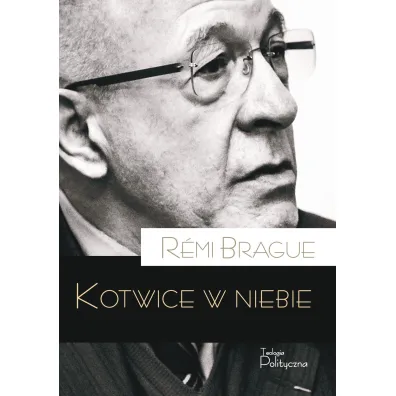 Kotwice w niebie. Metafizyczna infrastruktura ludzkiego �ycia - R�mi Brague