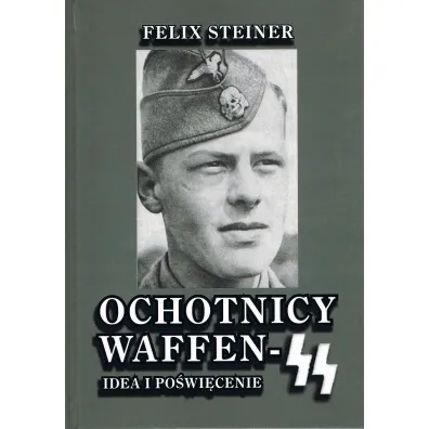 Ochotnicy Waffen-SS Idea i po�wi�cenie - Felix Steiner