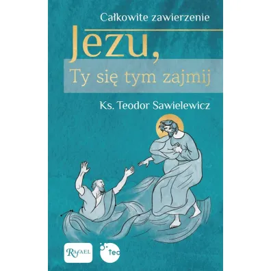 Ca�kowite zawierzenie, Jezu Ty si� tym zajmij - Teodor Sawielewicz