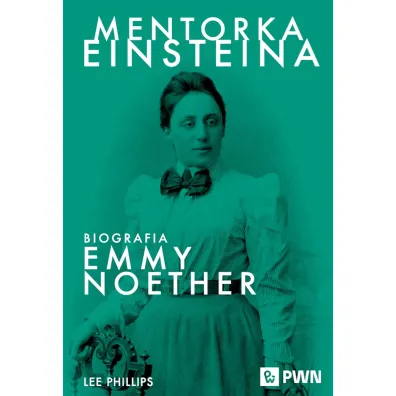 Mentorka Einsteina. Biografia Emmy Noether - Lee Phillips