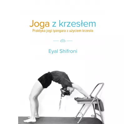 Joga z krzes�em. Praktyka jogi Iyangara z u�yciem krzes�a - Eyal Shifroni