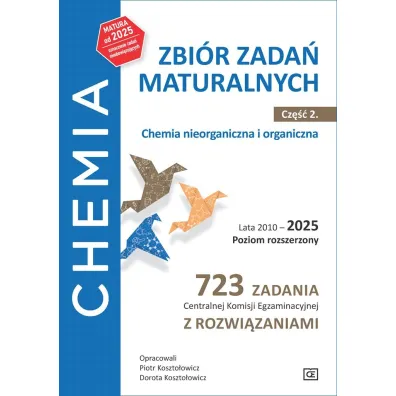Chemia Zbi�r zada� maturalnych Lata 2010&ndash;2025 Poziom rozszerzony 723 zadania CKE z rozwi�zaniami Cz�� 2 Chemia nieorganiczna i organiczna - Dorota Koszto�owicz, Piotr Koszto�owicz