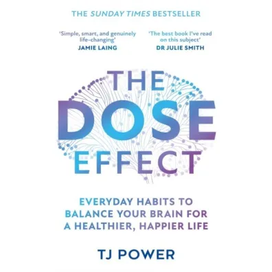 The DOSE Effect : Everyday Habits to Balance Your Brain for a Healthier, Happier Life - Tj Power