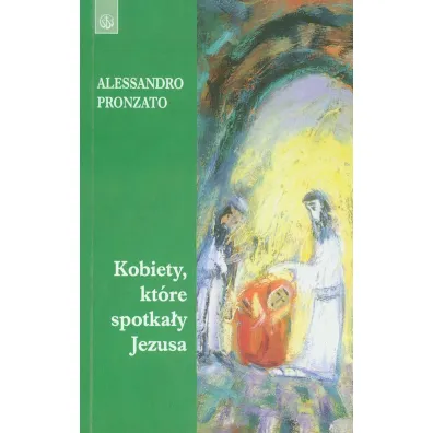 Kobiety, kt�re spotka�y Jezusa - Pronzato Alessandro