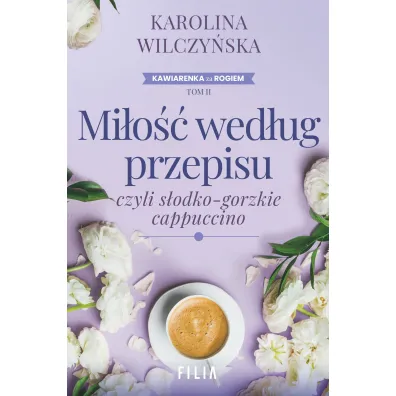 Mi�o�� wed�ug przepisu, czyli s�odko-gorzkie cappuccino. Cykl Kawiarenka za rogiem. Tom 2 - Karolina Wilczy�ska