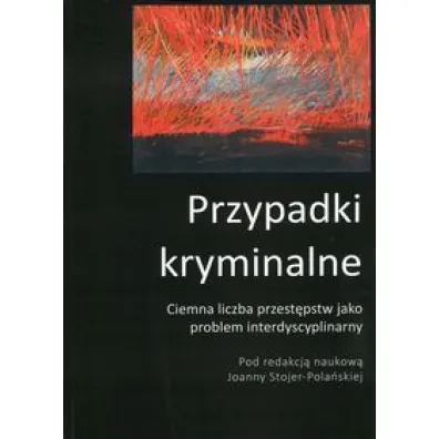 Przypadki kryminalne. Ciemna liczba przest�pstw jako problem interdyscyplinarny - Joanna Stojer-Pola�ska