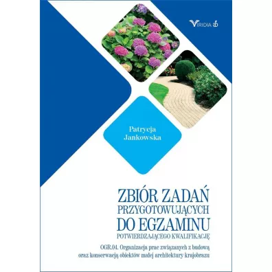 Zbi�r zada� przygotowuj�cych do egzaminu potwierdzaj�cego kwalifikacj� OGR.04. Organizacja prac zwi�zanych z budow� oraz konserwacj� obiek�w ma�ej architektury krajobrazu - Patrycja Jankowska