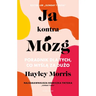 Ja kontra M�zg. Poradnik dla tych, co my�l� za du�o - Hayley Morris