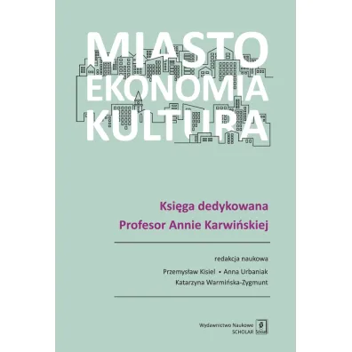 Miasto, ekonomia, kultura - Anna Urbaniak, Przemys�aw  Kisiel, Katarzyna Warmi�ska-Zygmunt