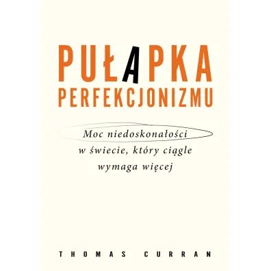 Pu�apka perfekcjonizmu. Moc niedoskona�o�ci w �wiecie, kt�ry ci�gle wymaga wi�cej - Thomas  Curran