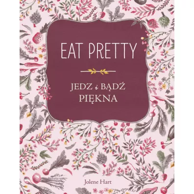 Eat Pretty. Jedz i b�d� pi�kna - Jolene Hart