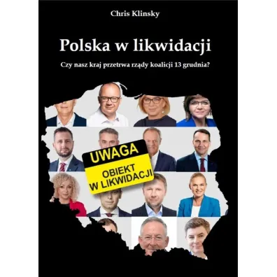 Polska w likwidacji. Czy nasz kraj przetrwa rz�dy koalicji 13 grudnia? - Christopher Klinsky