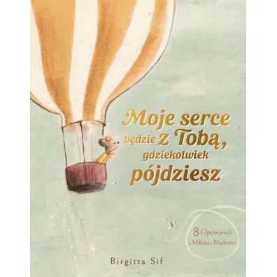 Moje serce b�dzie z Tob�, gdziekolwiek p�jdziesz. 8 opowie�ci o mi�o�ci i m�dro�ci