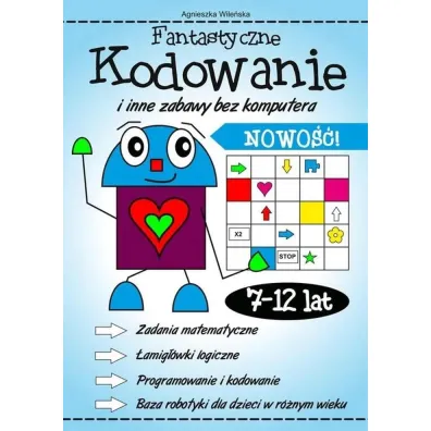 Fantastyczne kodowanie i inne zabawy bez komputera 7-12 lat - Agnieszka Wile�ska