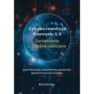 Cyfrowa rewolucja Przemys�u 5.0. Zarz�dzanie z ludzkim obliczem - Barbara Wyrzykowska