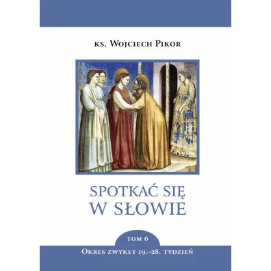 Spotka� si� w S�owie. Tom 6. Okres zwyk�y, 19-28. tydzie� - Wojciech Pikor