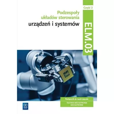 Podzespo�y uk�ad�w sterowania urz�dze� i system�w. Podr�cznik do nauki zawodu. Technik mechatronik, mechatronik. Kwalifikacja ELM.03. Cz�� 2 - �ukasz Lip, Micha� Tokarz, Stanis�aw Sierny