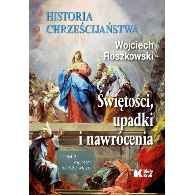Historia chrze�cija�stwa. �wi�to�ci, upadki i nawr�cenia. Tom 2. Od XVI do XXI wieku - Wojciech Roszkowski