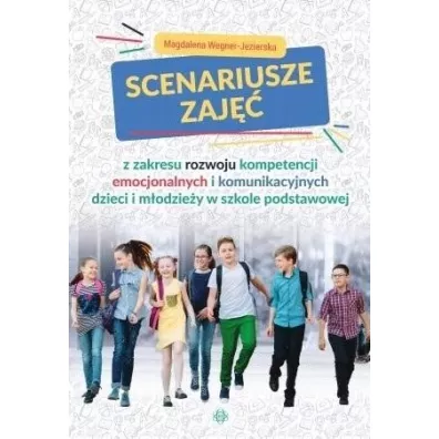 Scenariusze zaj�� z zakresu rozwoju kompetencji emocjonalnych i komunikacyjnych dzieci i m�odzie�y w szkole podstawowej - Magdalena Wegner-Jezierska