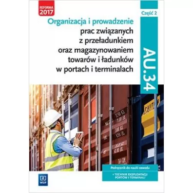 Organizacja i prowadzenie prac zwizanych z przeadunkiem oraz magazynowaniem towarw i adunkw w portach i terminalach. AU.34. Cz 2 - Damian Dbski, Joanna Ablewicz, Pawe Dbski