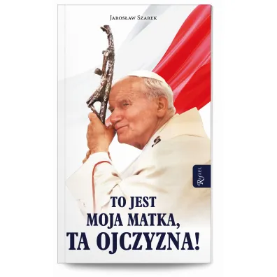 To jest Moja Matka, ta Ojczyzna! - Jaros�aw Szarek