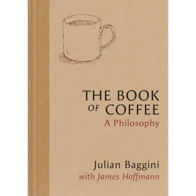 The Book of Coffee. A philosophy - Julian Baggini, James Hoffmann, Mariya Suzuki