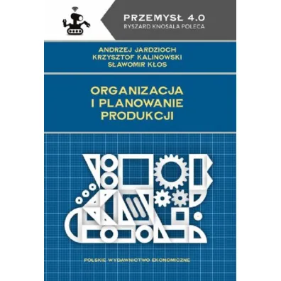 Organizacja i planowanie produkcji - S�awomir K�os, Andrzej  Jardzioch, Krzysztof  Kalinowski