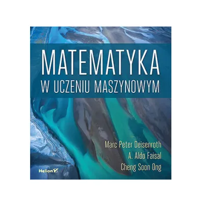 Matematyka w uczeniu maszynowym - Cheng Soon Ong, A. Aldo Faisal, Marc Peter Deisenroth