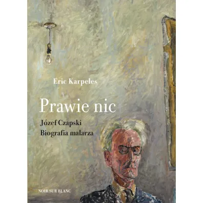 Prawie nic. J�zef Czapski. Biografia malarza - Eric  Karpeles